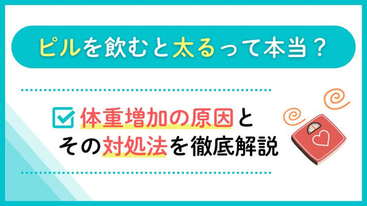 ピルを飲むと太るって本当？体重増加の原因とその対処法を徹底解説