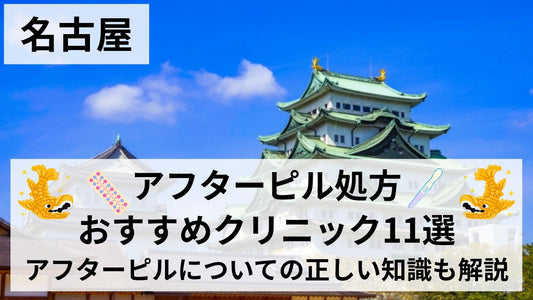 名古屋でアフターピル処方ができるおすすめクリニック11選を調査！アフターピルについての正しい知識も解説