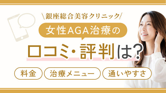 銀座総合美容クリニックの女性AGA治療の口コミ・評判は？料金や治療メニュー、通いやすさなどを解説
