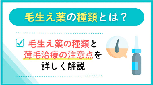 毛生え薬の種類について徹底解説！薄毛治療で気を付けるポイントも